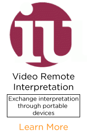 Video Remote Interpretation: Video Remote Interpretation enables communication and interpretation exchange through the use of portable video and camera devices. 